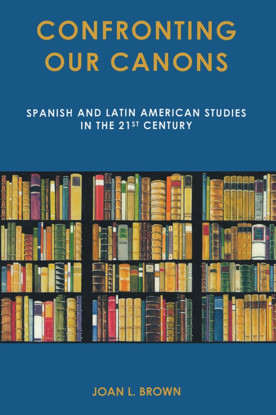 Confronting Our Canons: Spanish and Latin American Studies in the 21st Century