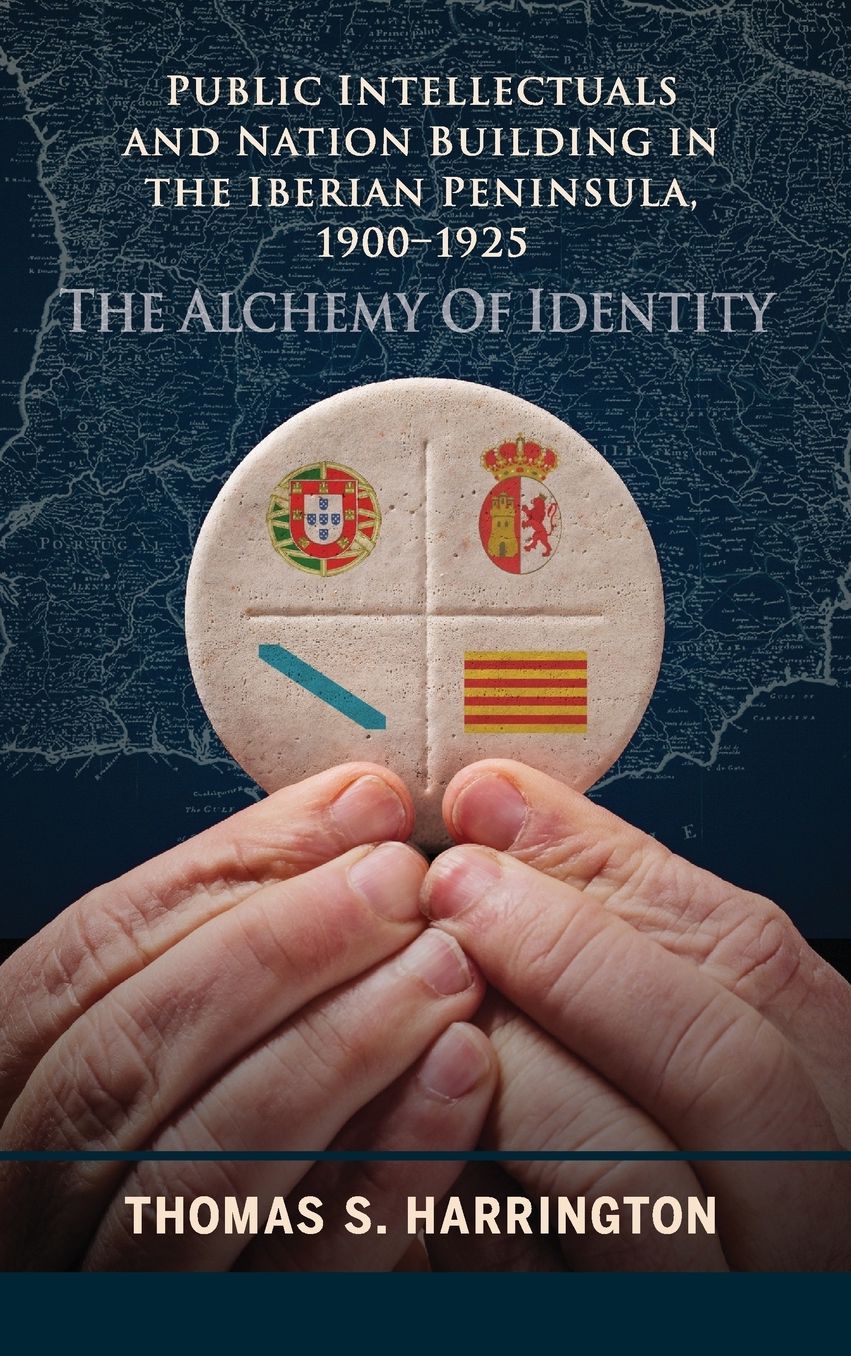 Public Intellectuals and Nation Building in the Iberian Peninsula, 1900-1925: The Alchemy of Identity