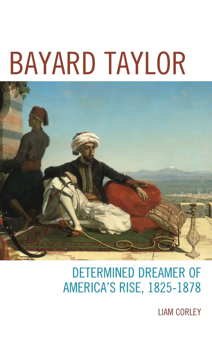 Bayard Taylor: Determined Dreamer of America's Rise, 1825-1878