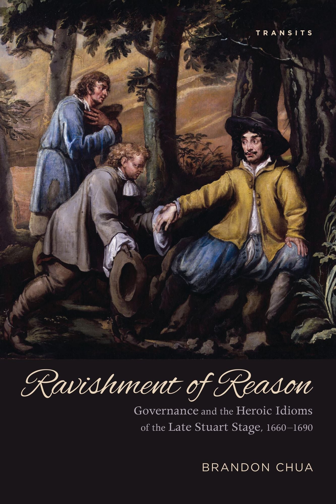 Ravishment of Reason: Governance and the Heroic Idioms of the Late Stuart Stage, 1660-1690