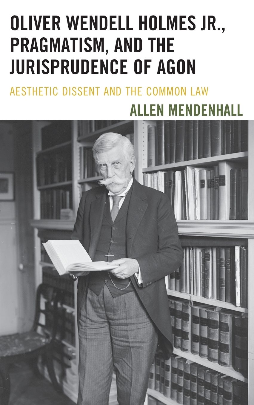 Oliver Wendell Holmes Jr., Pragmatism, and the Jurisprudence of Agon: Aesthetic Dissent and the Common Law
