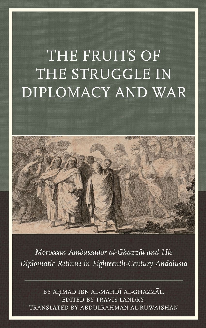 Fruits of the Struggle in Diplomacy and War: Moroccan Ambassador Al-Ghazzal and His Diplomatic Retinue in Eighteenth-Century Andalusia