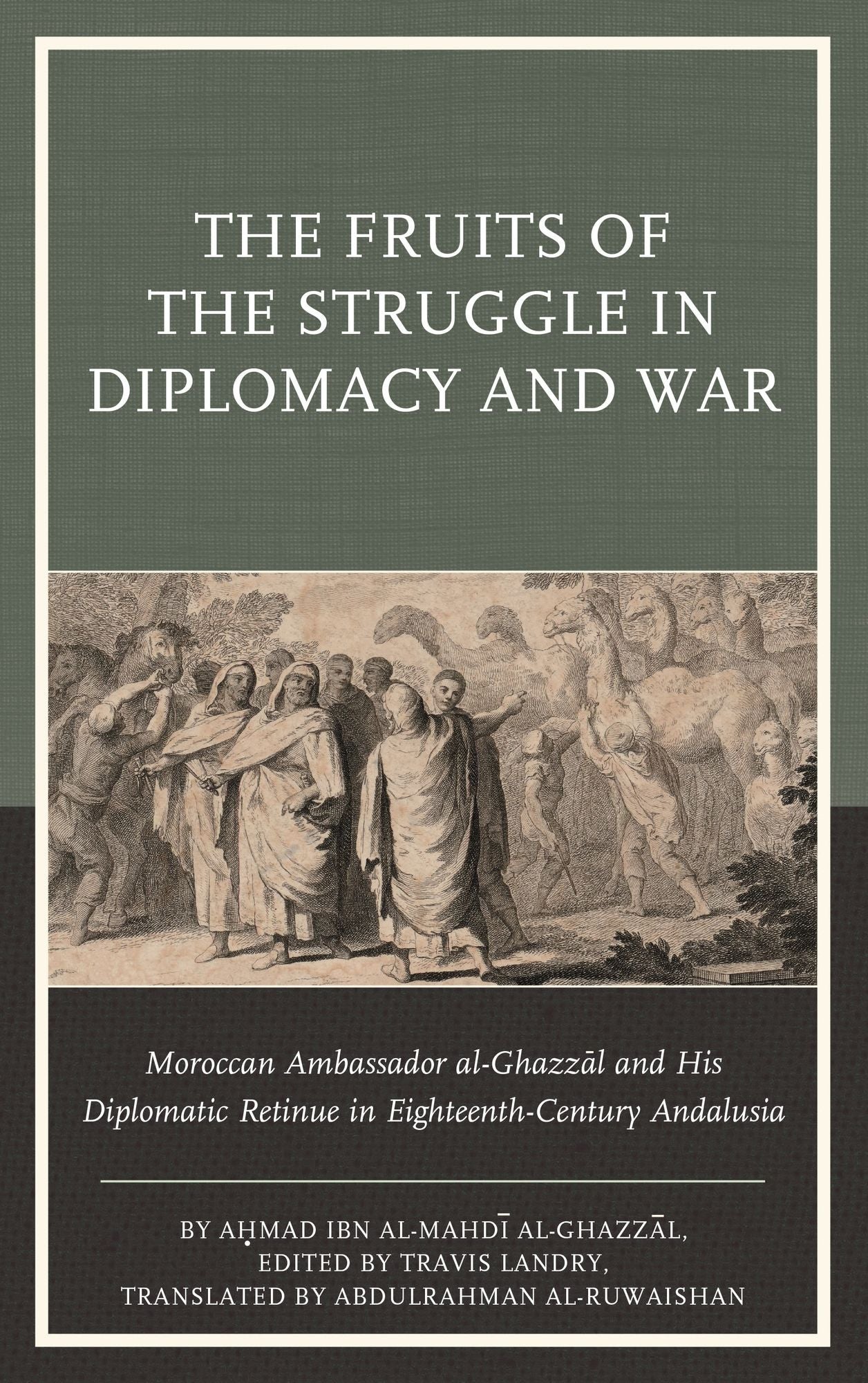The Fruits of the Struggle in Diplomacy and War: Moroccan Ambassador al-Ghazzal and His Diplomatic Retinue in Eighteenth-Century Andalusia