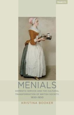 Menials: Domestic Service and the Cultural Transformation of British Society, 1650-1850