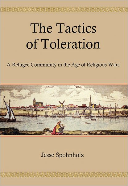 The Tactics of Toleration: A Refugee Community in the Age of Religious Wars
