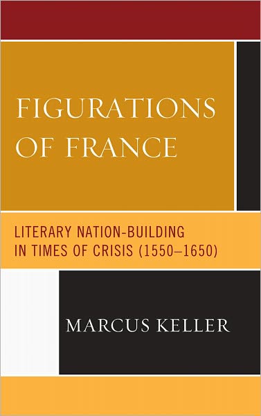 Figurations of France: Literary Nation-Building in Times of Crisis (1550-1650)