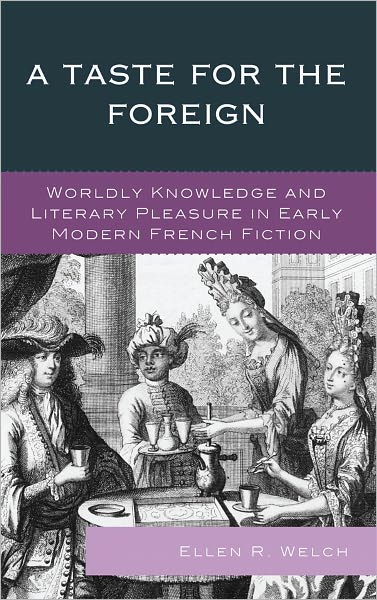 A Taste for the Foreign: Worldly Knowledge and Literary Pleasure in Early Modern French Fiction