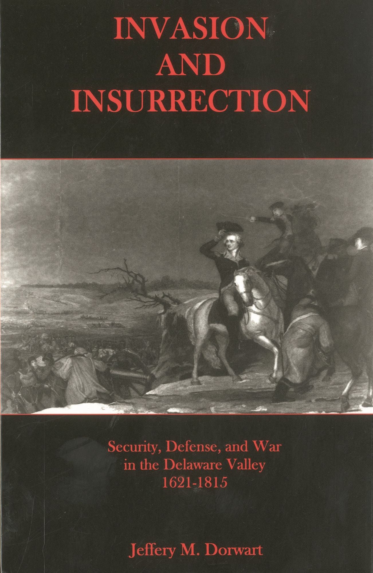 Invasion and Insurrection: Security, Defense, and War in the Delaware Valley, 1621-1815