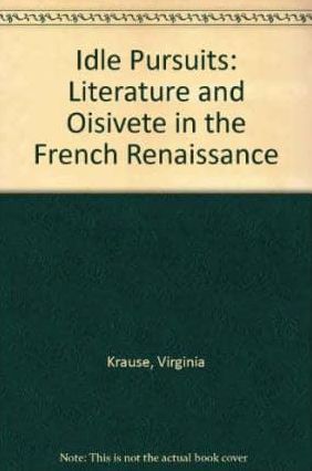 Idle Pursuits: Literature and Oisivete in the French Renaissance
