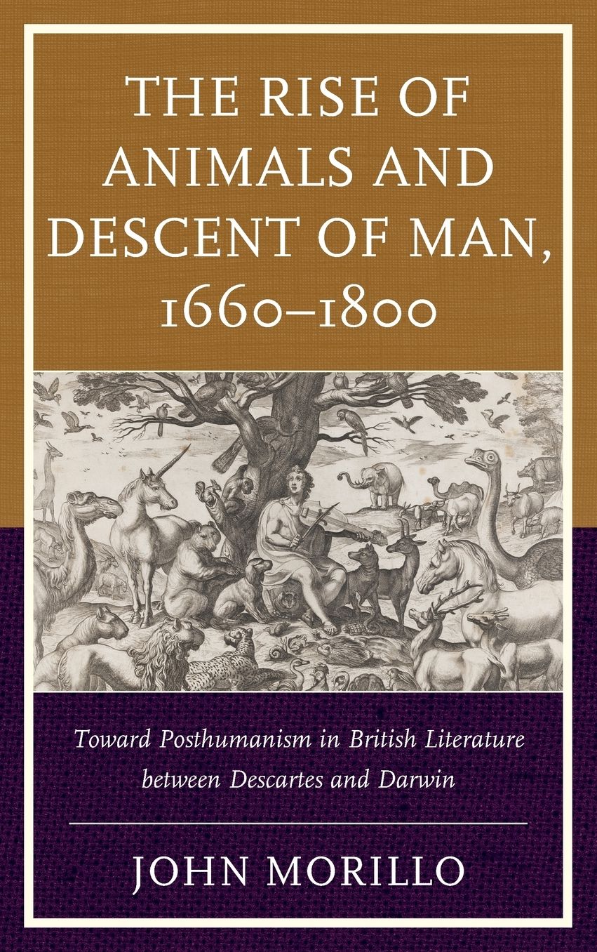The Rise of Animals and Descent of Man, 1660-1800: Toward Posthumanism in British Literature between Descartes and Darwin