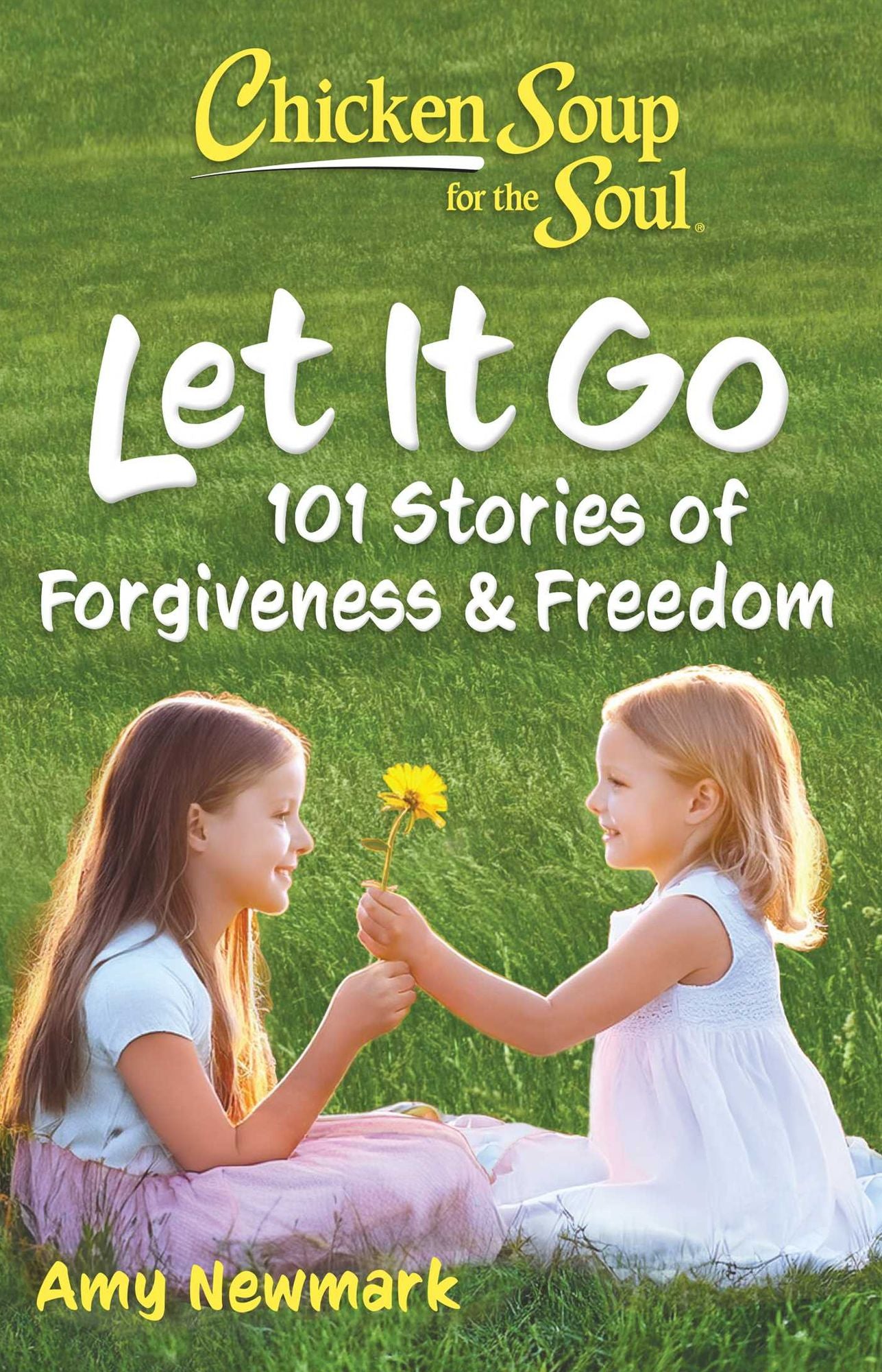 Chicken Soup for the Soul: Let It Go: 101 Stories about Forgiveness and Freedom