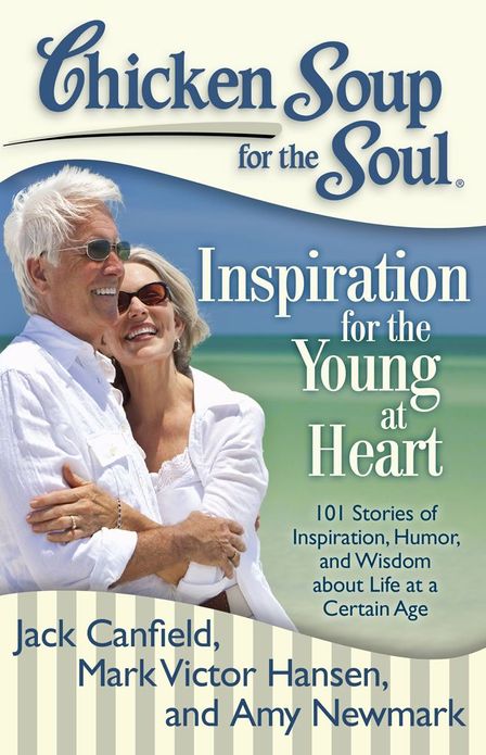 Chicken Soup for the Soul: Inspiration for the Young at Heart: 101 Stories of Inspiration, Humor, and Wisdom about Life at a Certain Age