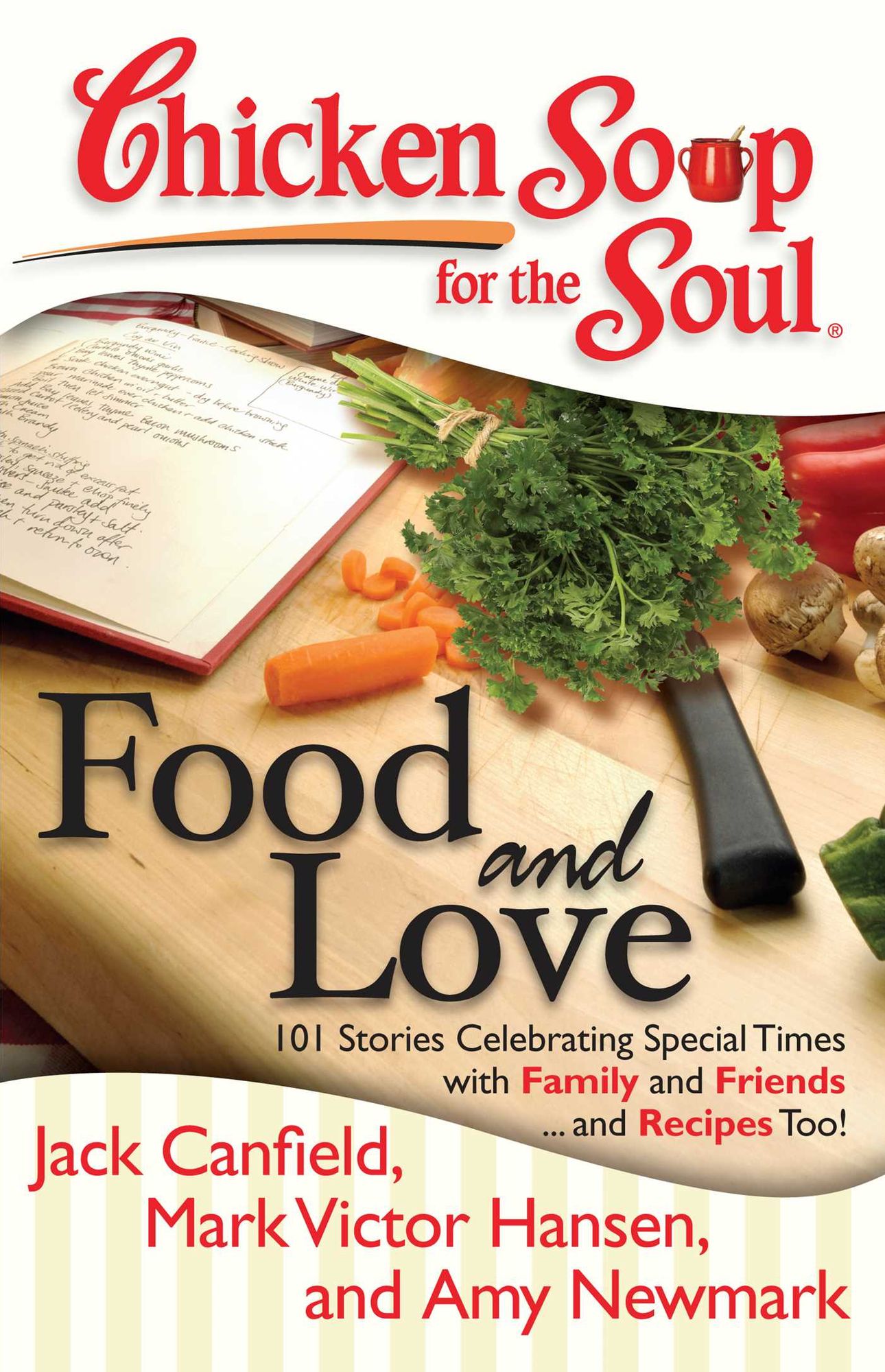 Chicken Soup for the Soul: Food and Love: 101 Stories Celebrating Special Times with Family and Friends... and Recipes Too!