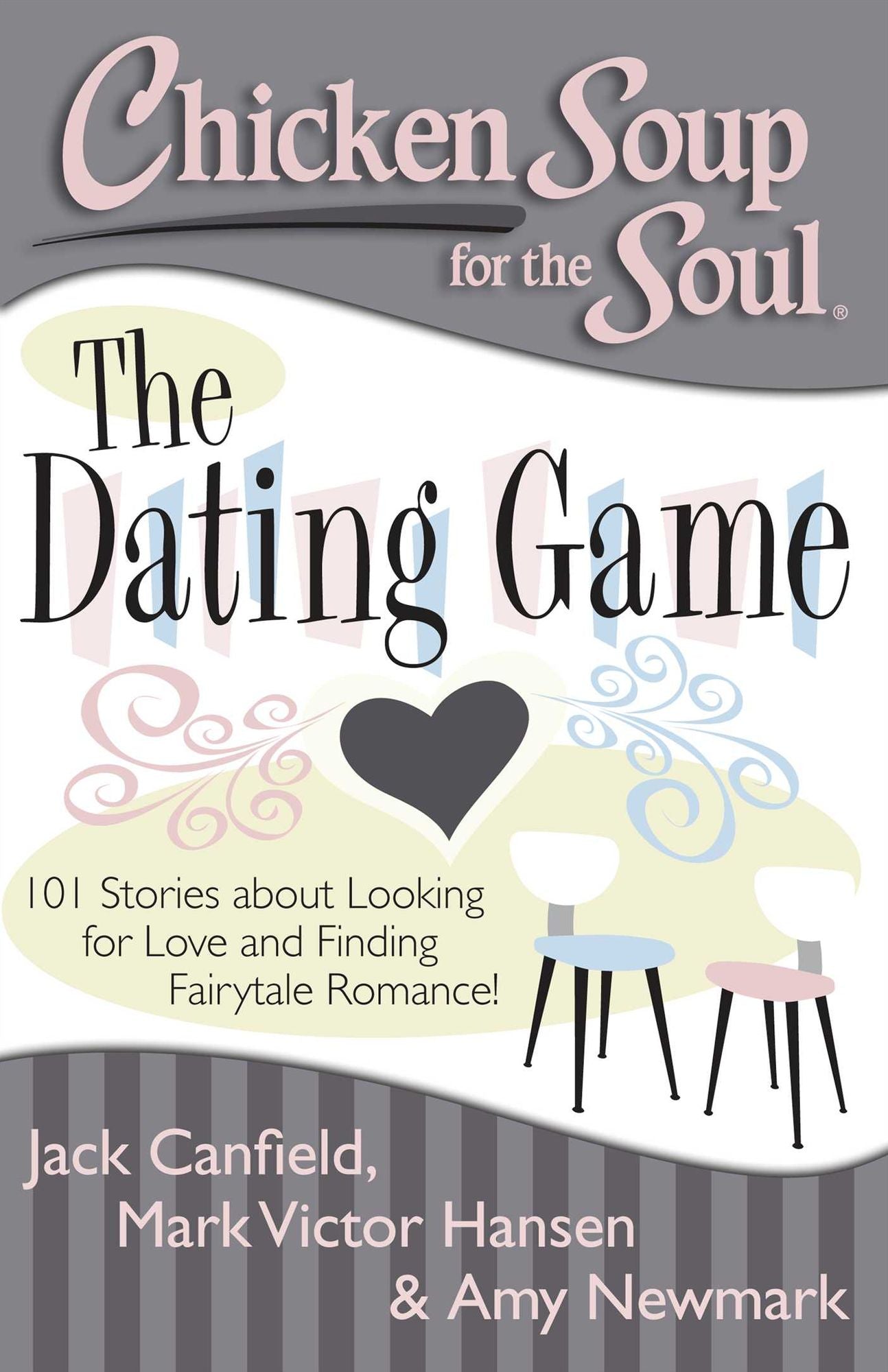 Chicken Soup for the Soul: The Dating Game: 101 Stories About Looking for Love and Finding Fairytale Romance!