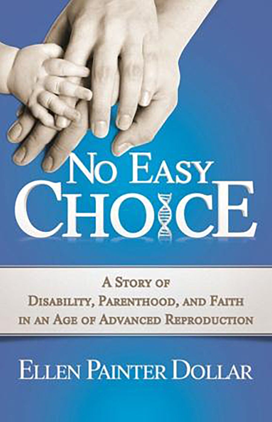 No Easy Choice: A Story of Disability, Parenthood, and Faith in an Age of Advanced Reproduction