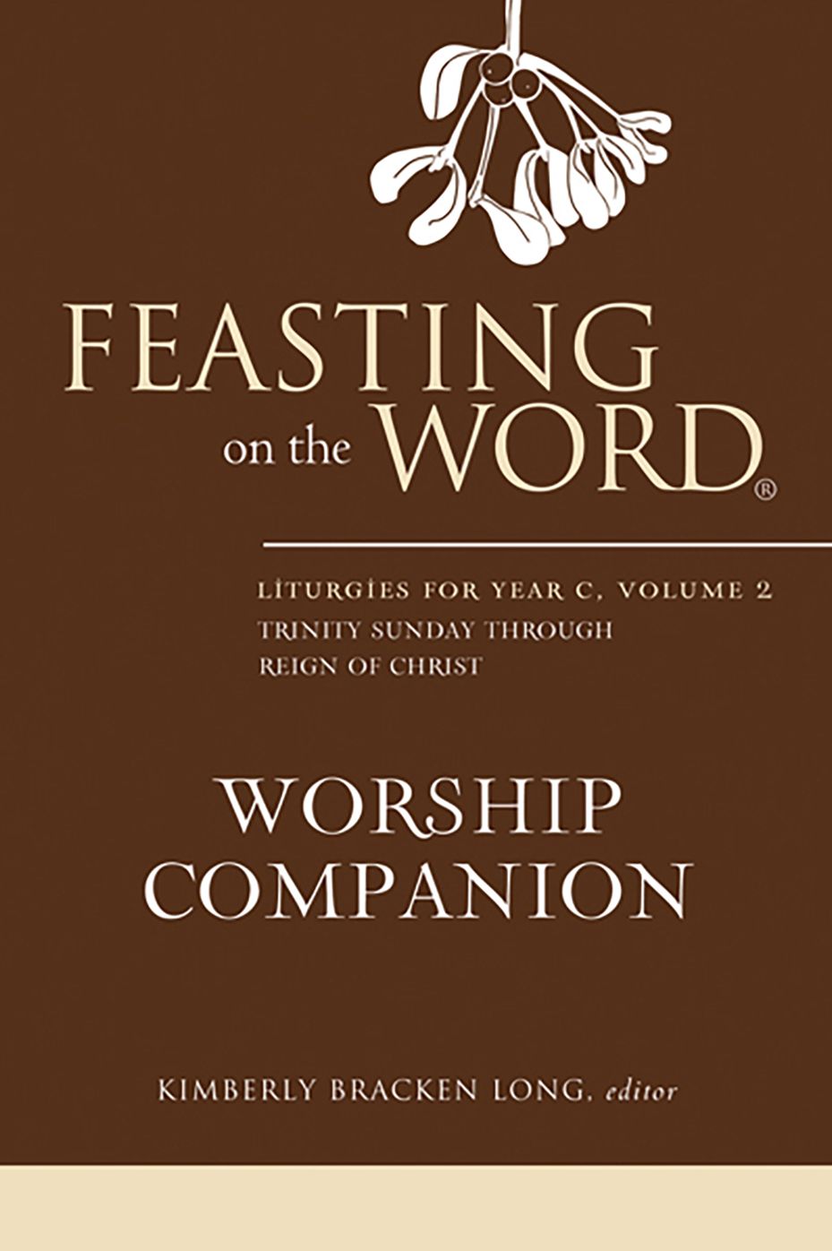 Feasting on the Word Worship Companion: Liturgies for Year C, Volume 2, Trinity Sunday through Reign of Christ
