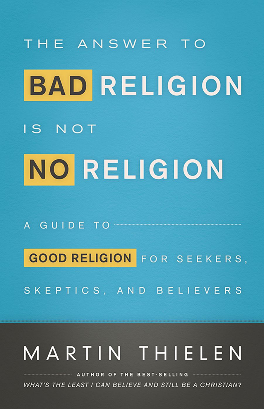 The Answer to Bad Religion Is Not No Religion: A Guide to Good Religion for Seekers, Skeptics, and Believers