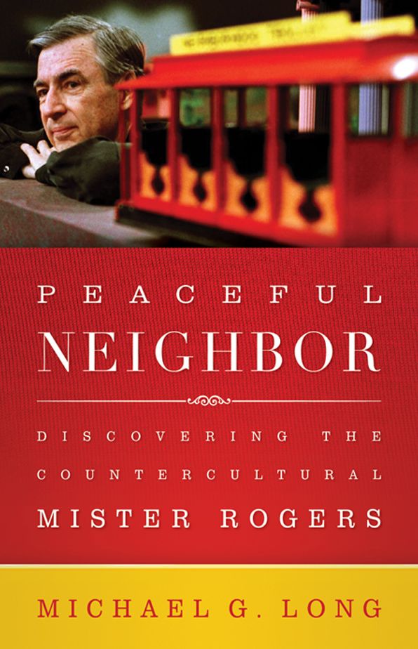 Peaceful Neighbor: Discovering the Countercultural Mister Rogers