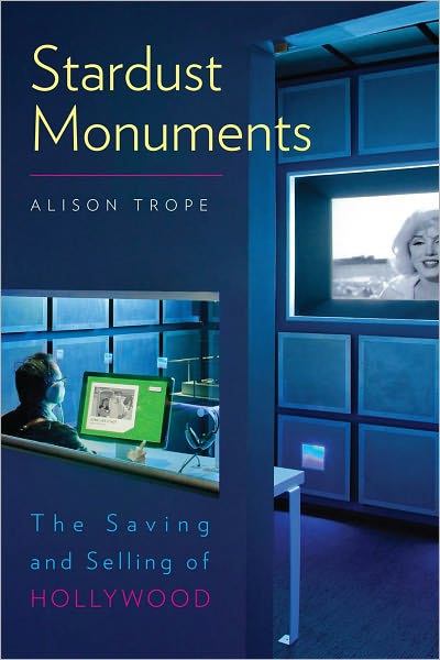 Stardust Monuments: The Saving and Selling of Hollywood