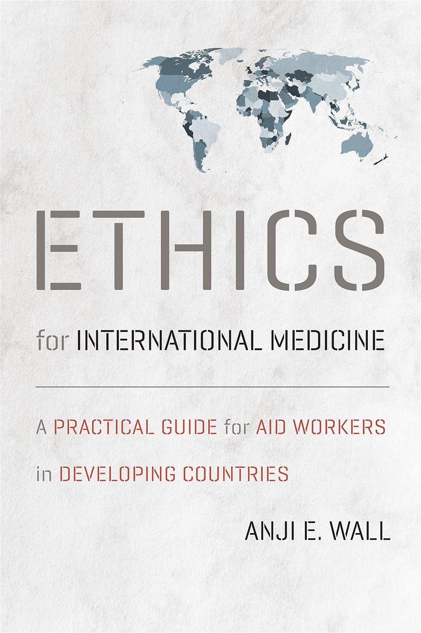 Ethics for International Medicine: A Practical Guide for Aid Workers in Developing Countries