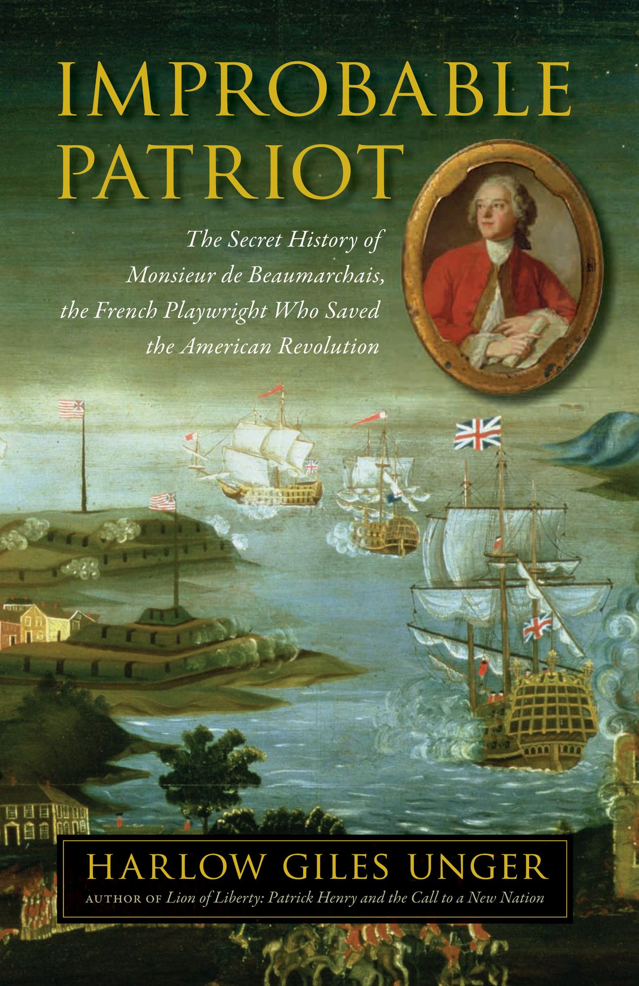 Improbable Patriot: The Secret History of Monsieur de Beaumarchais, the French Playwright Who Saved the American Revolution