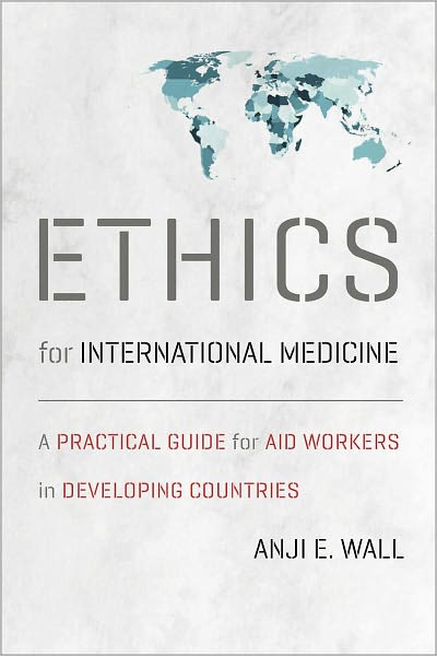 Ethics for International Medicine: A Practical Guide for Aid Workers in Developing Countries