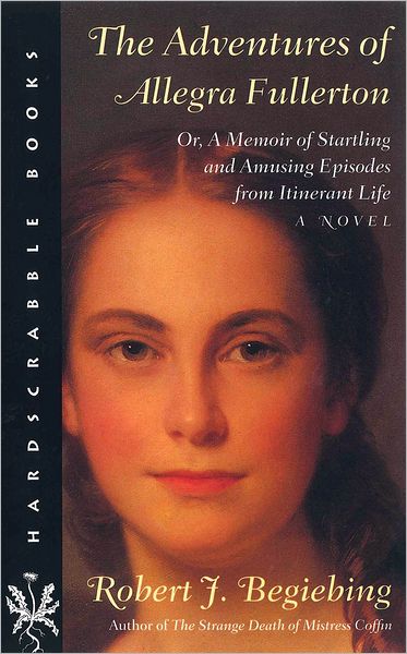 The Adventures of Allegra Fullerton: Or, A Memoir of Startling and Amusing Episodes from Itinerant Life--A Novel