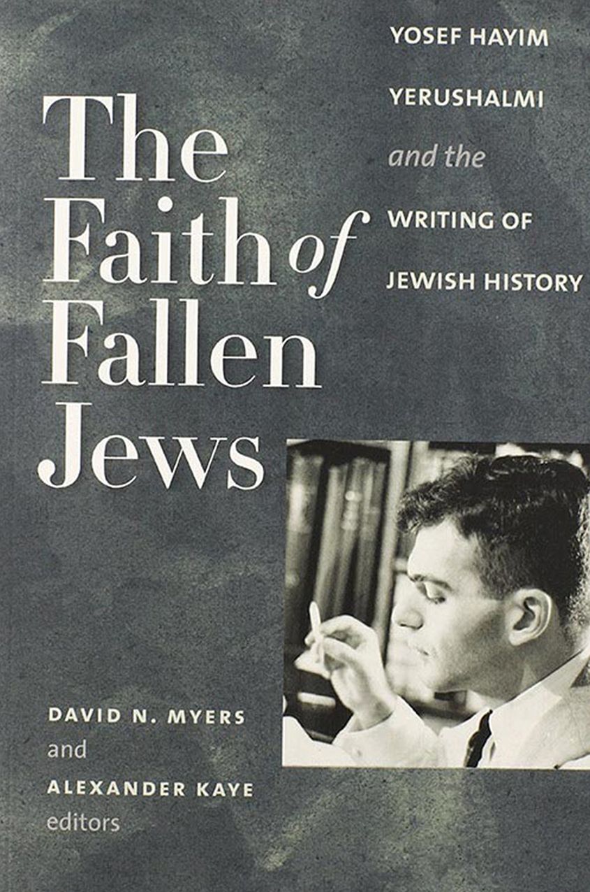 The Faith of Fallen Jews: Yosef Hayim Yerushalmi and the Writing of Jewish History