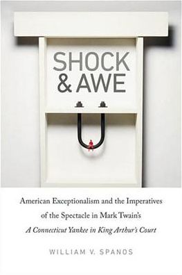 Shock and Awe: American Exceptionalism and the Imperatives of the Spectacle in Mark Twain's A Connecticut Yankee in King Arthur's Court