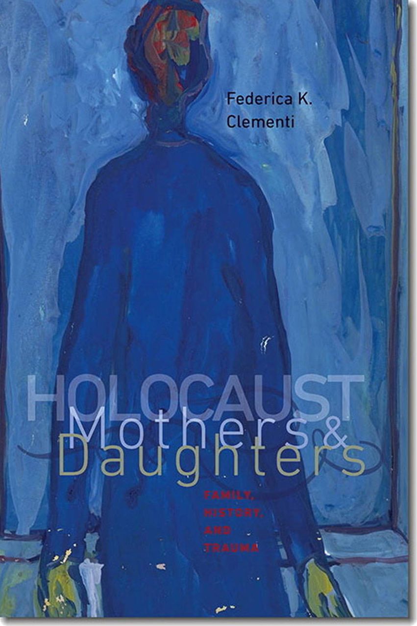 Holocaust Mothers & Daughters: Family, History, and Trauma