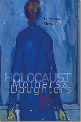 Holocaust Mothers and Daughters: Family, History, and Trauma