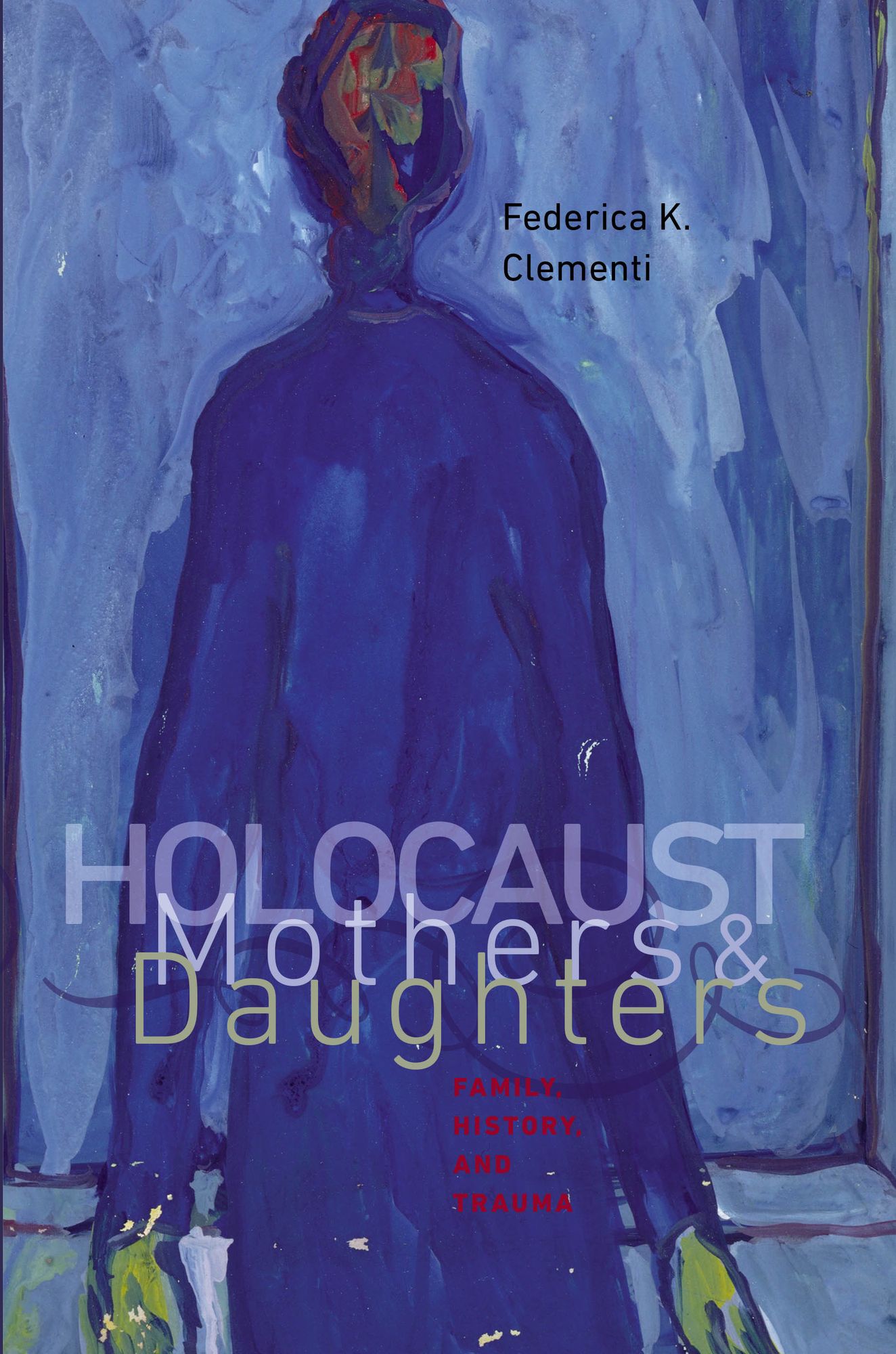 Holocaust Mothers and Daughters: Family, History, and Trauma