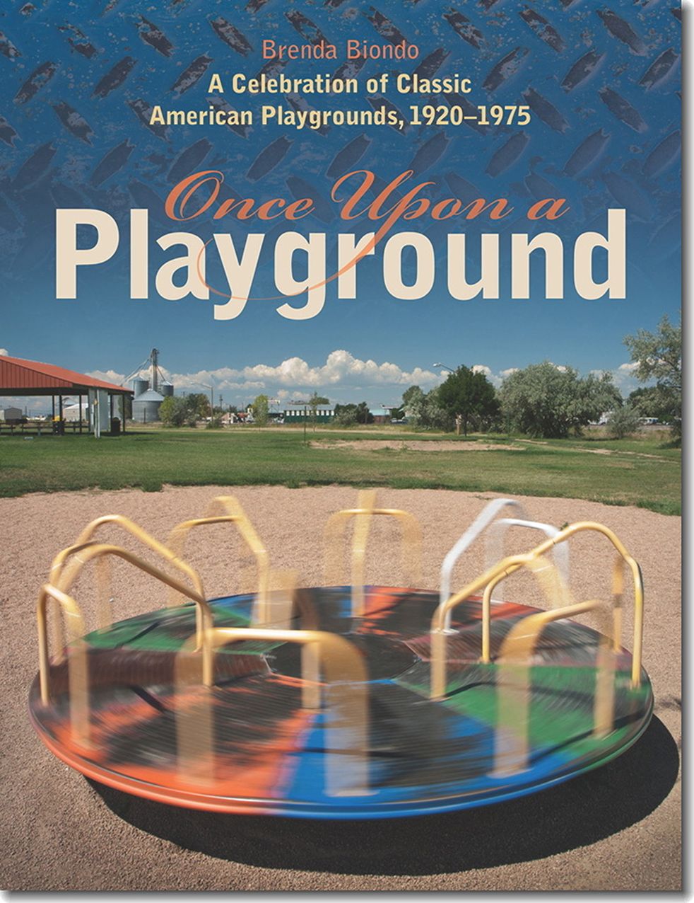 Once Upon a Playground: A Celebration of Classic American Playgrounds, 1920-1975