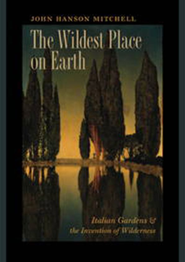 The Wildest Place on Earth: Italian Gardens and the Invention of Wilderness