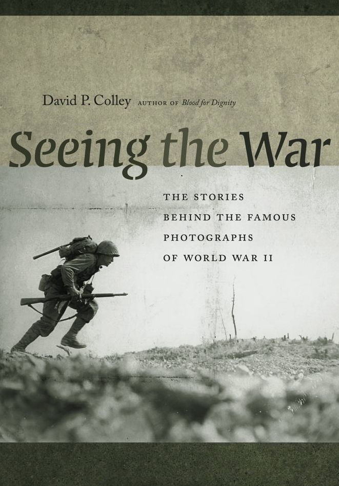 Seeing the War: The Stories Behind the Famous Photographs from World War II