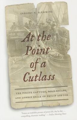 At the Point of a Cutlass: The Pirate Capture, Bold Escape, and Lonely Exile of Philip Ashton