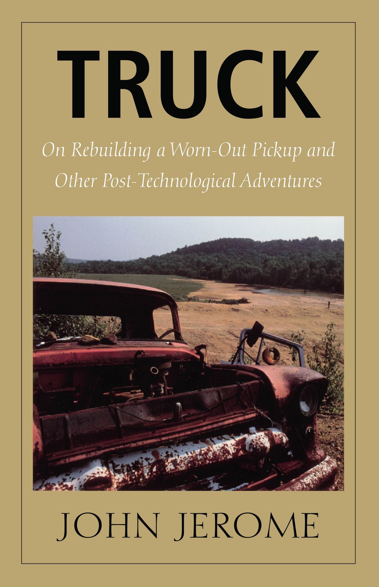 Truck: On Rebuilding a Worn-Out Pickup and Other Post-Technological Adventures