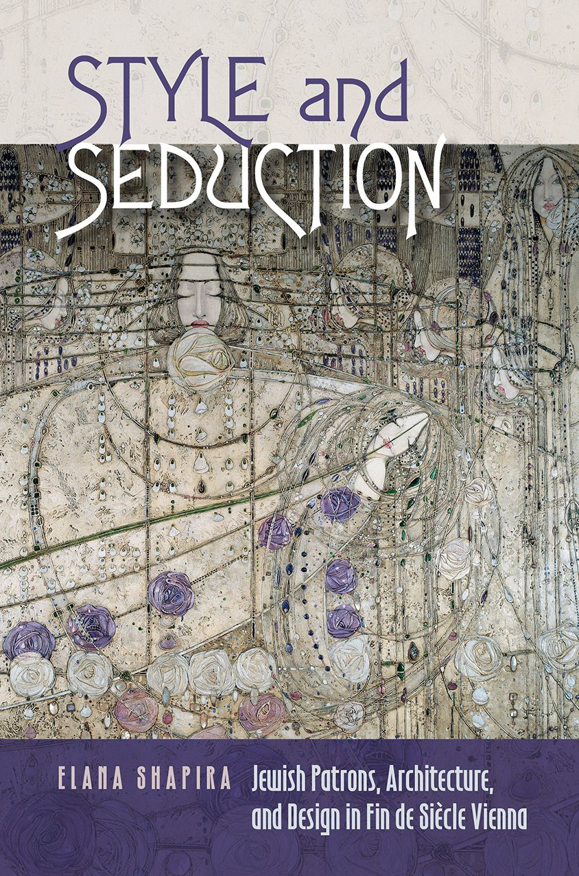 Style and Seduction: Jewish Patrons, Architecture, and Design in Fin de Siecle Vienna