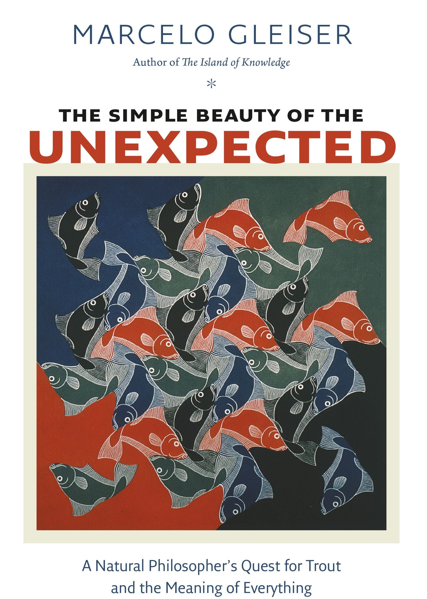 The Simple Beauty of the Unexpected: A Natural Philosopher's Quest for Trout and the Meaning of Everything