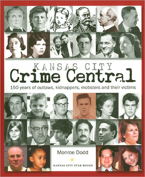 Kansas City Crime Central: 150 Years of Outlaws, Kidnappers, Mobsters and their Victims