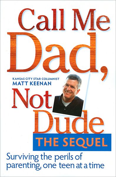 Call Me Dad, Not Dude The Sequel: Surviving the Perils of Parenting, One Teen at a Time