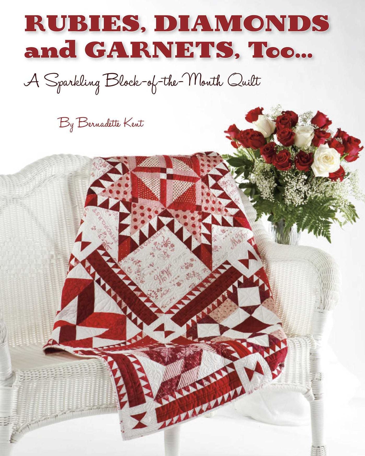 Rubies, Diamond and Garnets, Too ...: A Sparkling Block of the Month Quilt
