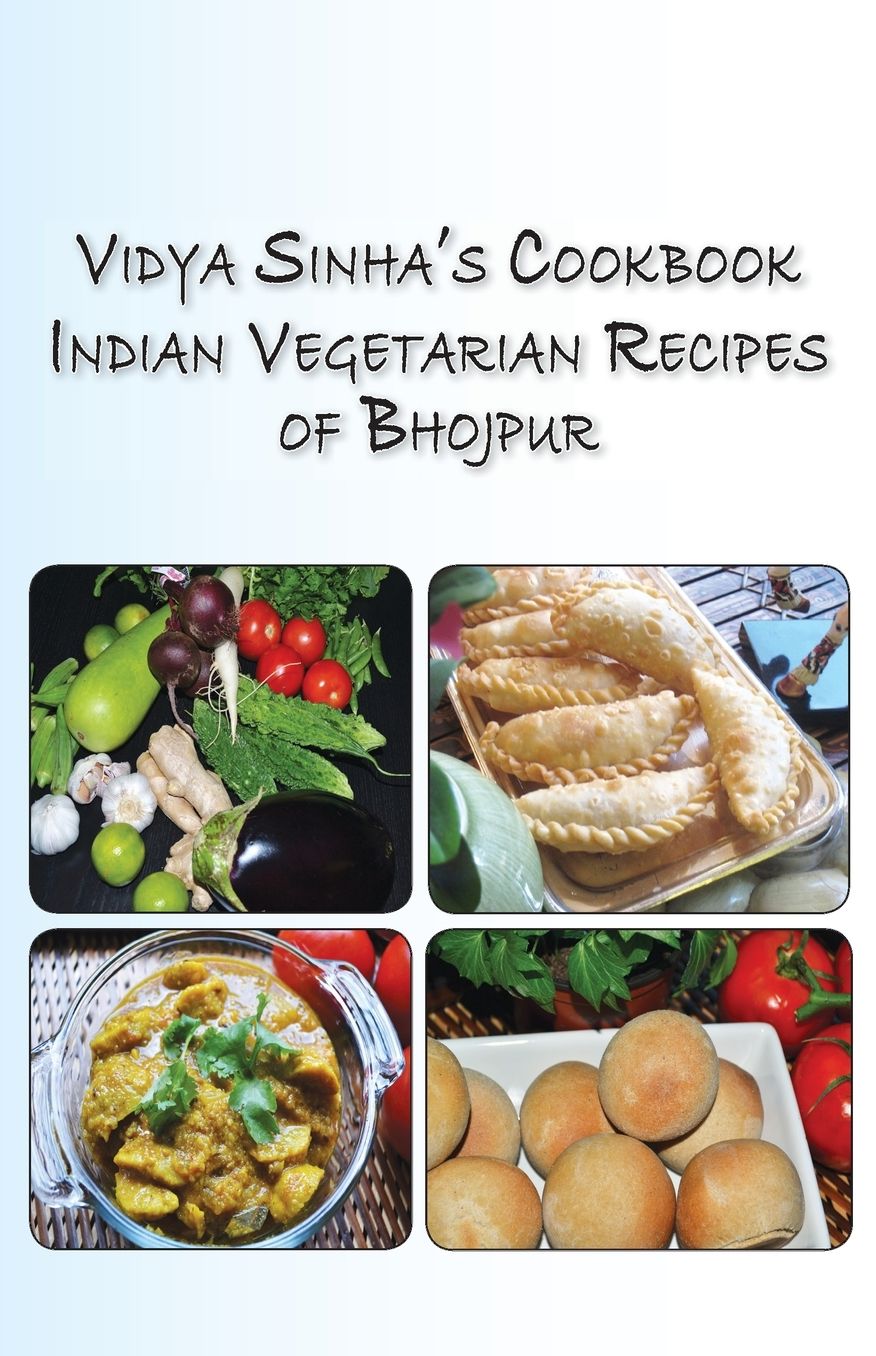 Vidya Sinha's Cookbook Indian Vegetarian Recipes Of Bhojpur