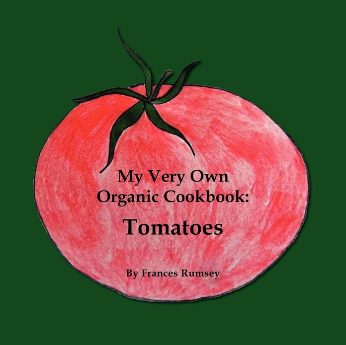 My Very Own Organic Cookbook: Tomatoes