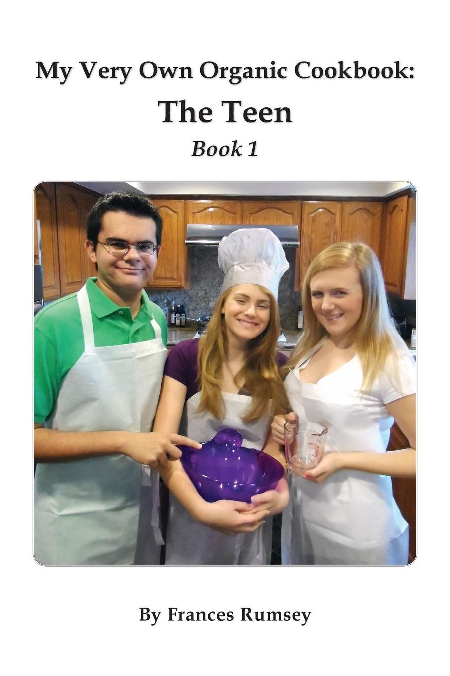 My Very Own Organic Cookbook: The Teen, Book 1