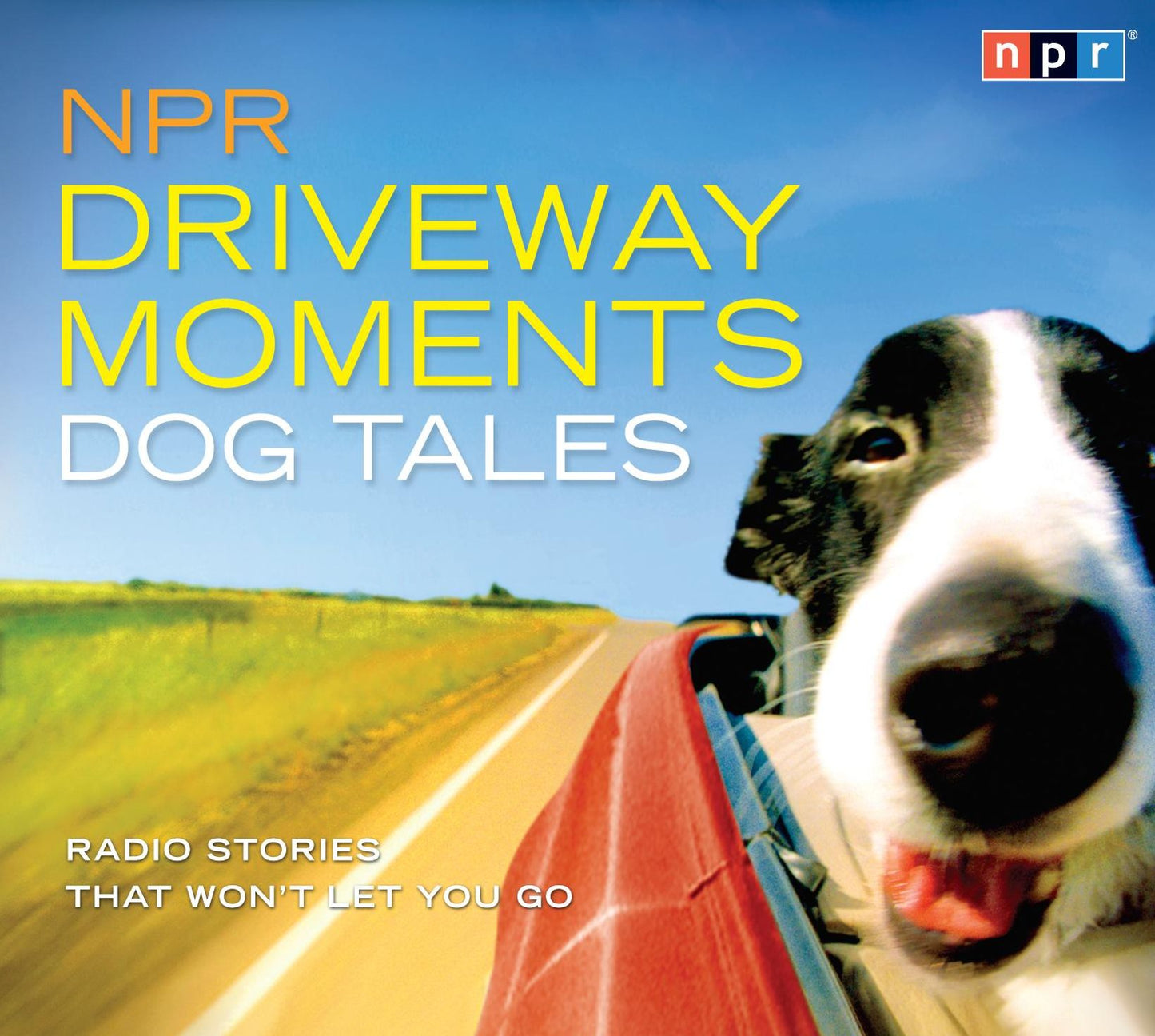 NPR Driveway Moments Dog Tales: Radio Stories That Won't Let You Go