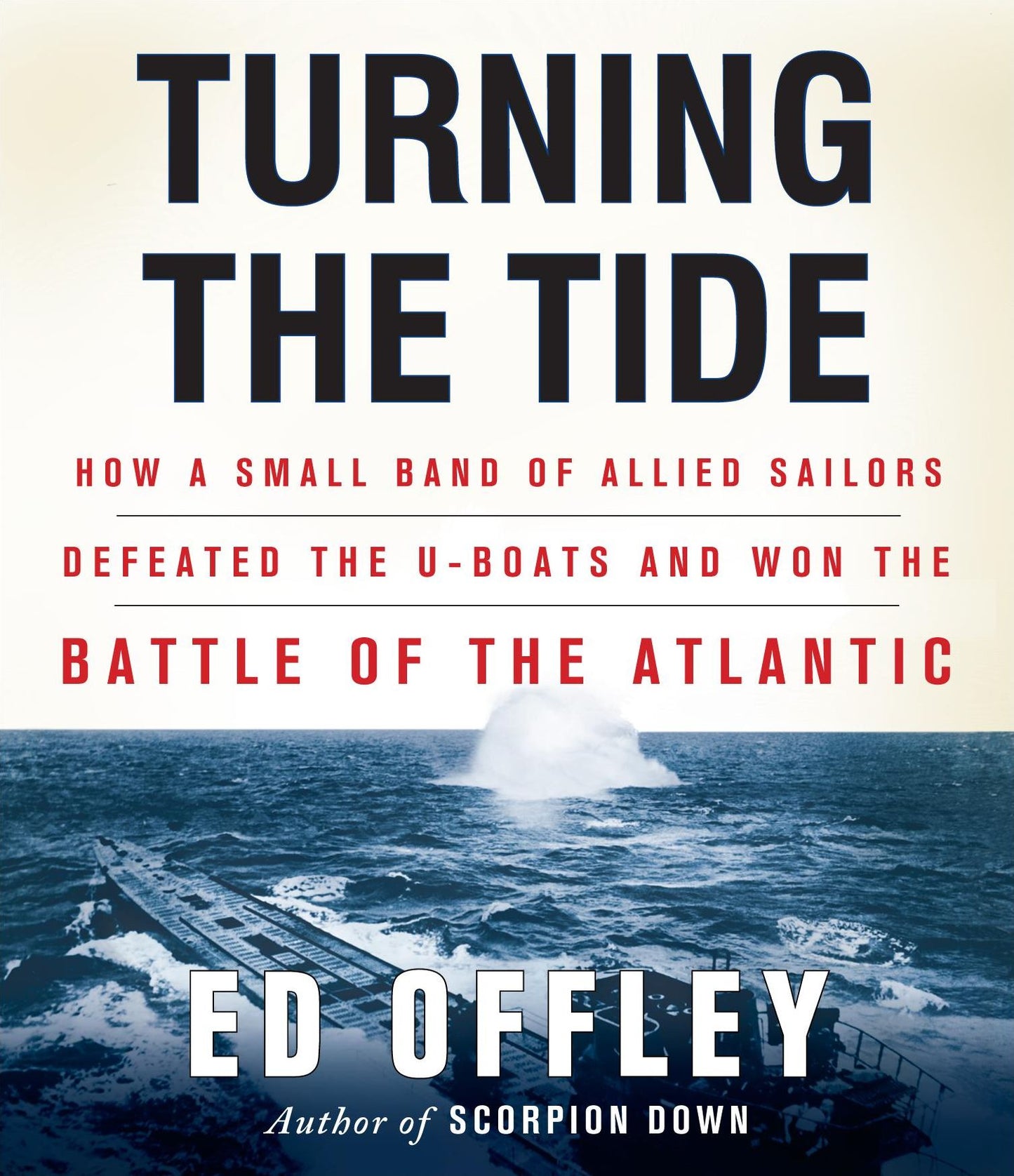 Turning the Tide: How a Small Band of Allied Sailors Defeated the U-Boats and Won the Battle of the Atlantic
