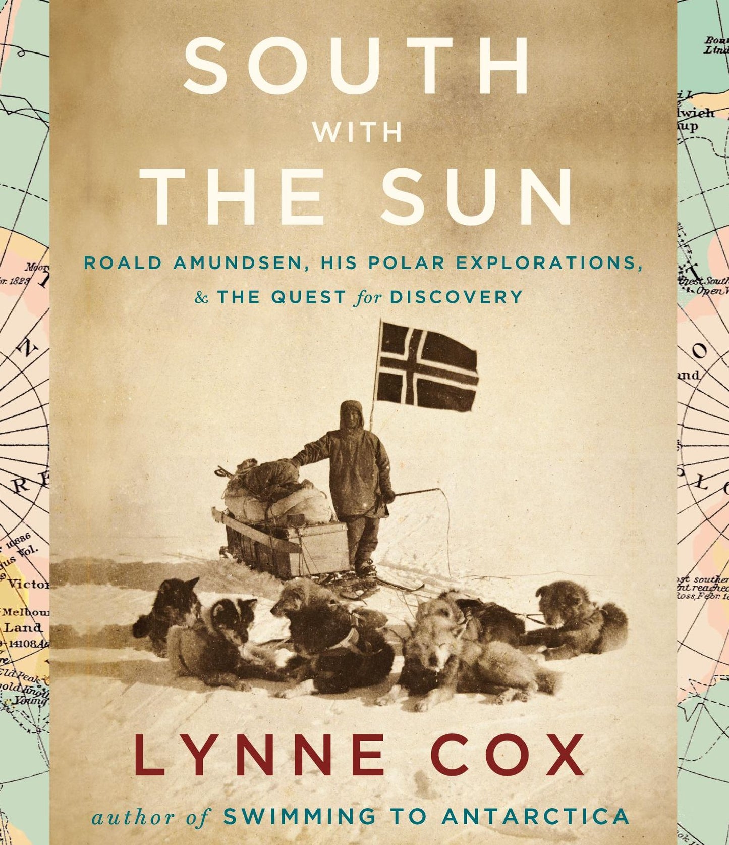 South with the Sun: Roald Amundsen, His Polar Explorations, and the Quest for Discovery