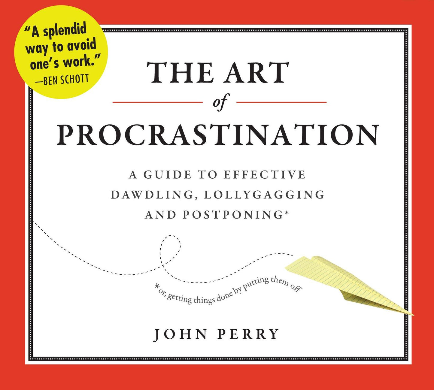 The Art of Procrastination: A Guide to Effective Dawdling, Lollygagging and Postponing