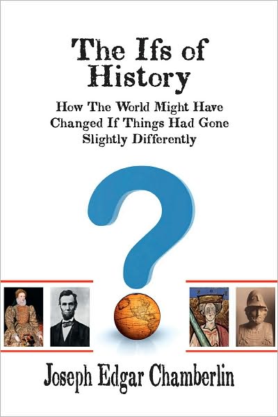 THE IFS OF HISTORY: How The World Might Have Changed If Things Had Gone Slightly Differently